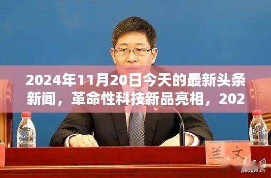 革命性科技新品亮相，引发瞩目焦点，今日头条新闻聚焦2024年11月20日