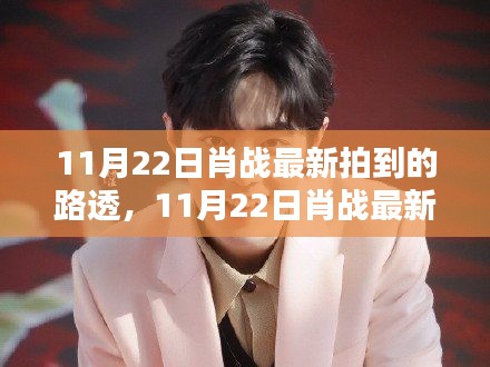 肖战最新路透曝光，全面评测与介绍（11月22日更新）