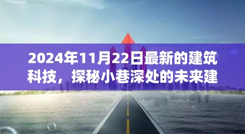探秘未来建筑科技秘境，揭秘小巷深处的独特发现与最新科技进展（2024年11月22日）