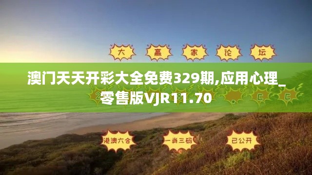 澳门天天开彩大全免费329期,应用心理_零售版VJR11.70