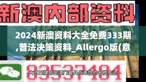 2024新澳资料大全免费333期,普法决策资料_Allergo版(意为轻快)JEV11.95