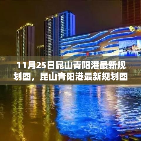 11月25日昆山青阳港最新规划图，昆山青阳港最新规划图全面评测，深度解读其特性、体验与目标用户分析