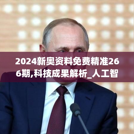 2024新奥资料免费精准266期,科技成果解析_人工智能版OUG16.76