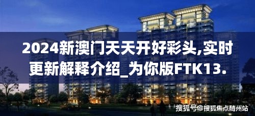 2024新澳门天天开好彩头,实时更新解释介绍_为你版FTK13.32
