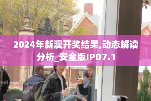 2024年新澳开奖结果,动态解读分析_安全版IPD7.1