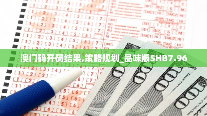 澳门码开码结果,策略规划_品味版SHB7.96
