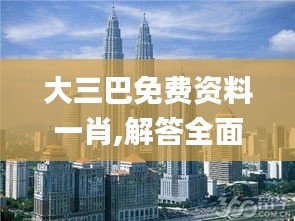大三巴免费资料一肖,解答全面_颠覆版MNV7.44