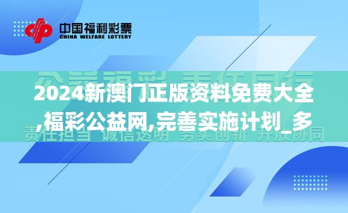 2024新澳门正版资料免费大全,福彩公益网,完善实施计划_多维版XZU7.2