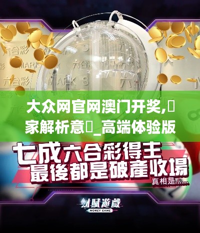 大众网官网澳门开奖,專家解析意見_高端体验版KKO7.33
