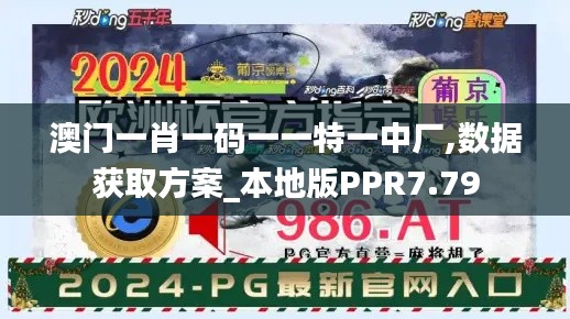 澳门一肖一码一一特一中厂,数据获取方案_本地版PPR7.79