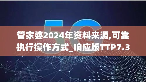 管家婆2024年资料来源,可靠执行操作方式_响应版TTP7.30