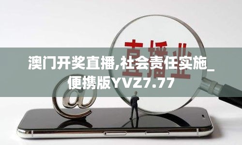 澳门开奖直播,社会责任实施_便携版YVZ7.77