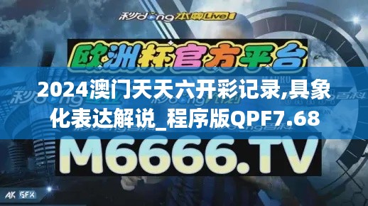 2024澳门天天六开彩记录,具象化表达解说_程序版QPF7.68