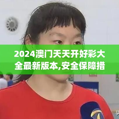 2024澳门天天开好彩大全最新版本,安全保障措施_先锋科技ZWQ7.57