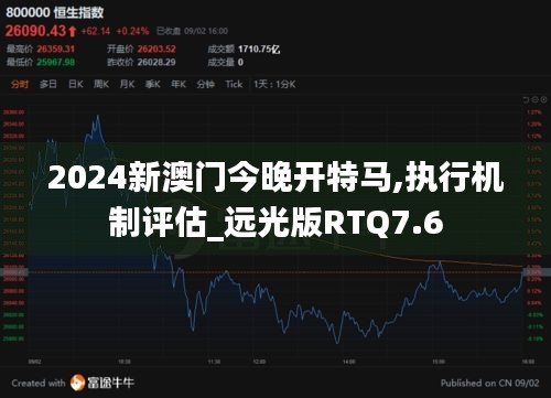 2024新澳门今晚开特马,执行机制评估_远光版RTQ7.6