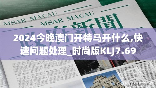 2024今晚澳门开特马开什么,快速问题处理_时尚版KLJ7.69