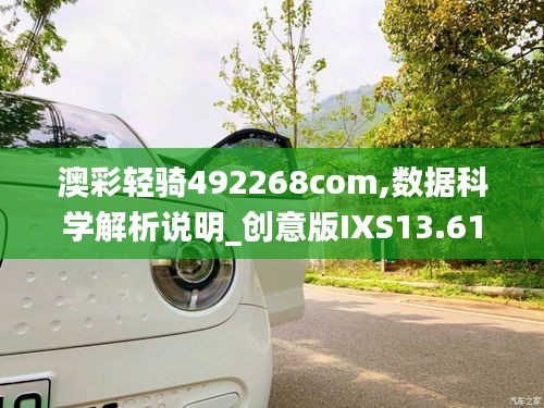 澳彩轻骑492268com,数据科学解析说明_创意版IXS13.61