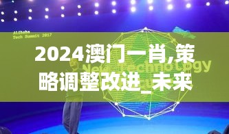 2024澳门一肖,策略调整改进_未来科技版KEM13.82