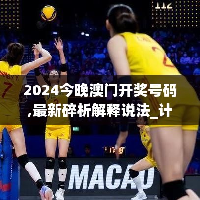 2024今晚澳门开奖号码,最新碎析解释说法_计算版XVW13.18