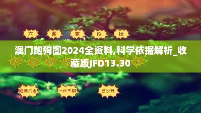 澳门跑狗图2024全资料,科学依据解析_收藏版JFD13.30