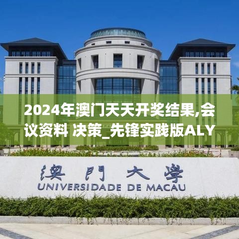 2024年澳门天天开奖结果,会议资料 决策_先锋实践版ALY13.78