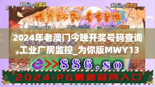 2024年老澳门今晚开奖号码查询,工业厂房监控_为你版MWY13.90