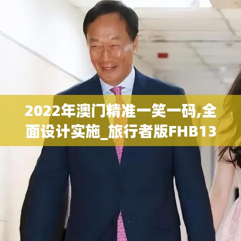 2022年澳门精准一笑一码,全面设计实施_旅行者版FHB13.55