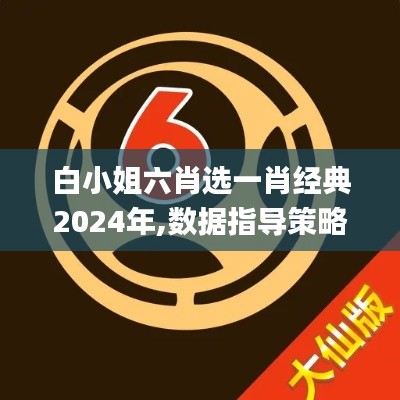 白小姐六肖选一肖经典2024年,数据指导策略规划_艺术版DFR13.67