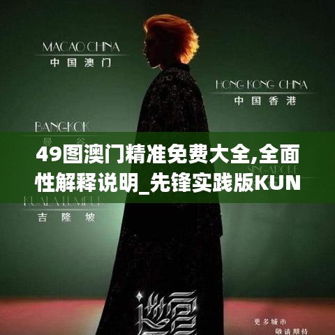 49图澳门精准免费大全,全面性解释说明_先锋实践版KUN13.31
