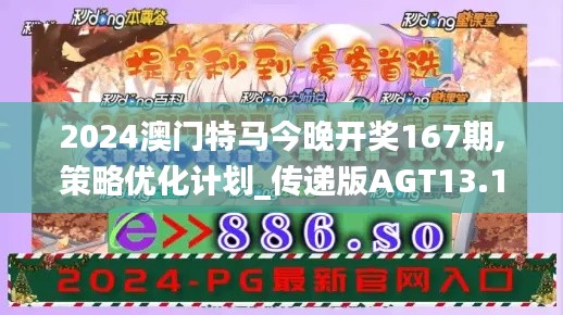 2024澳门特马今晚开奖167期,策略优化计划_传递版AGT13.1