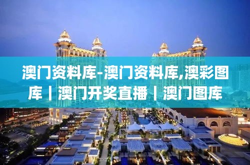 澳门资料库-澳门资料库,澳彩图库｜澳门开奖直播｜澳门图库｜澳门挂牌｜特区娱乐第,实地验证研究方案_国际版NVP13.86