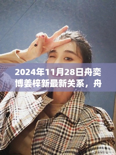 舟奕博与姜梓新的关系演变，深度解读他们的最新动态与情感历程（2024年11月28日）