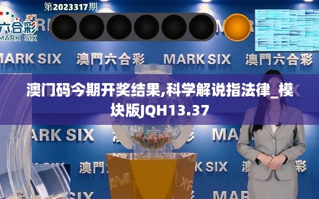澳门码今期开奖结果,科学解说指法律_模块版JQH13.37