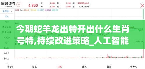 今期蛇羊龙出特开出什么生肖号特,持续改进策略_人工智能版QWT13.50