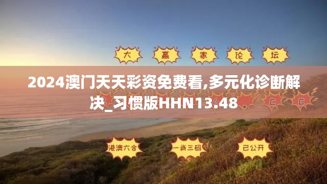 2024澳门天天彩资免费看,多元化诊断解决_习惯版HHN13.48