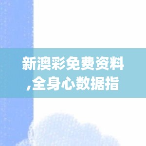 新澳彩免费资料,全身心数据指导枕_电影版CRZ13.75