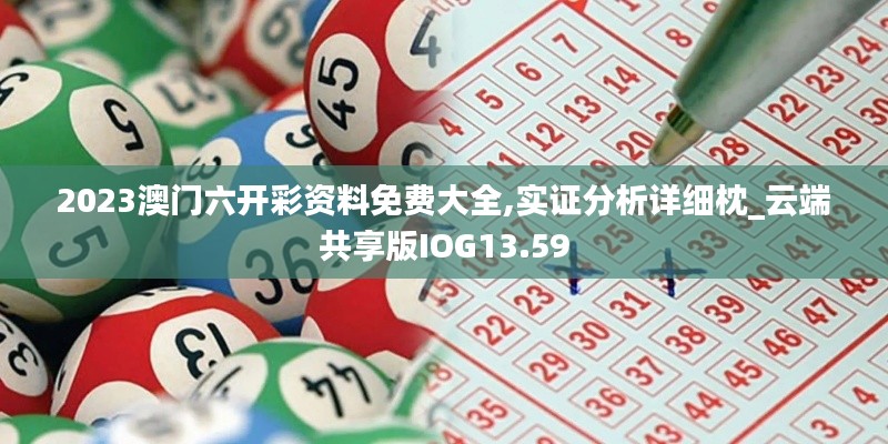 2023澳门六开彩资料免费大全,实证分析详细枕_云端共享版IOG13.59