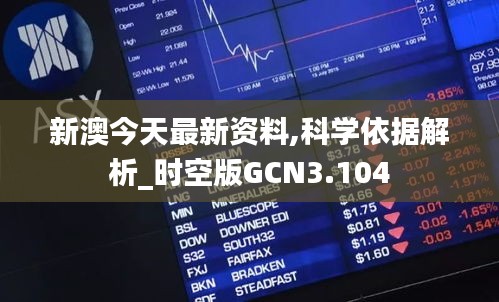 新澳今天最新资料,科学依据解析_时空版GCN3.104