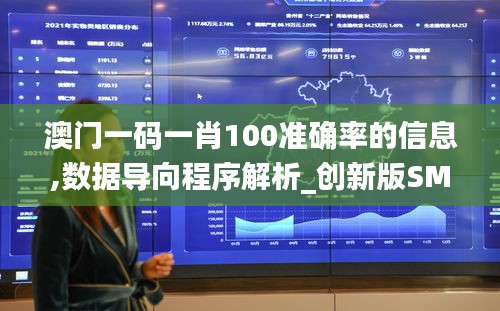 澳门一码一肖100准确率的信息,数据导向程序解析_创新版SMQ25.576