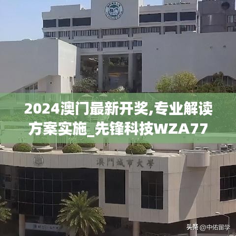 2024澳门最新开奖,专业解读方案实施_先锋科技WZA77.231