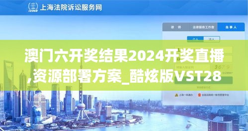 澳门六开奖结果2024开奖直播,资源部署方案_酷炫版VST28.886