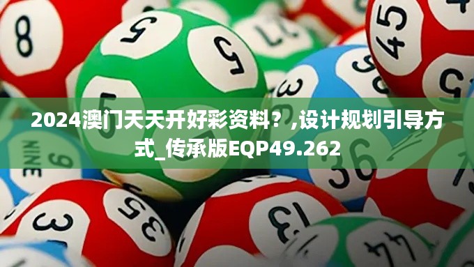 2024澳门天天开好彩资料？,设计规划引导方式_传承版EQP49.262