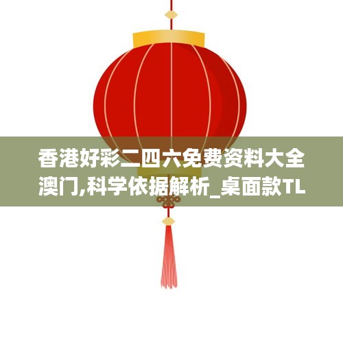 香港好彩二四六免费资料大全澳门,科学依据解析_桌面款TLZ19.692