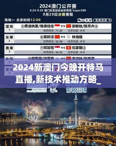 2024新澳门今晚开特马直播,新技术推动方略_见证版HOH72.702