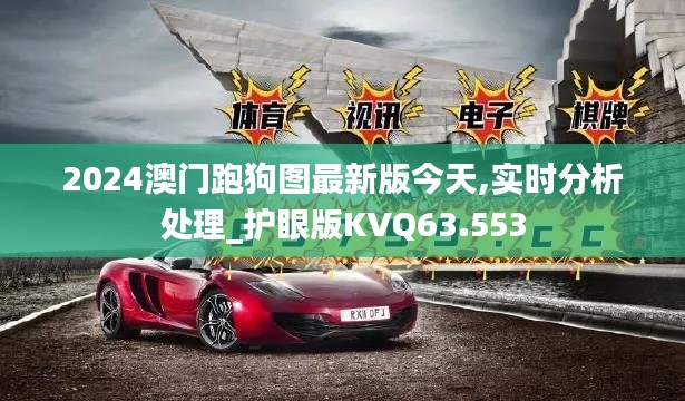 2024澳门跑狗图最新版今天,实时分析处理_护眼版KVQ63.553