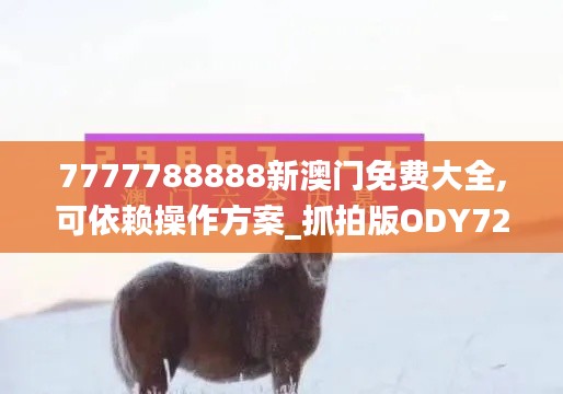7777788888新澳门免费大全,可依赖操作方案_抓拍版ODY72.665
