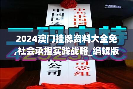 2024澳门挂牌资料大全免,社会承担实践战略_编辑版TNB69.681