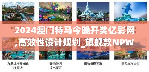 2024澳门特马今晚开奖亿彩网,高效性设计规划_旗舰款NPW65.435