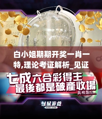 白小姐期期开奖一肖一特,理论考证解析_见证版CMD32.656
