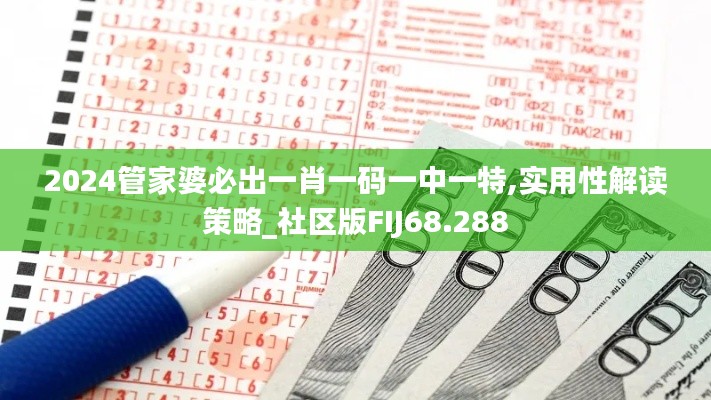 2024管家婆必出一肖一码一中一特,实用性解读策略_社区版FIJ68.288